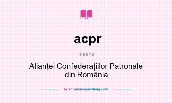 What does acpr mean? It stands for Alianţei Confederaţiilor Patronale din România