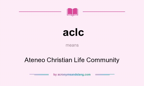 What does aclc mean? It stands for Ateneo Christian Life Community