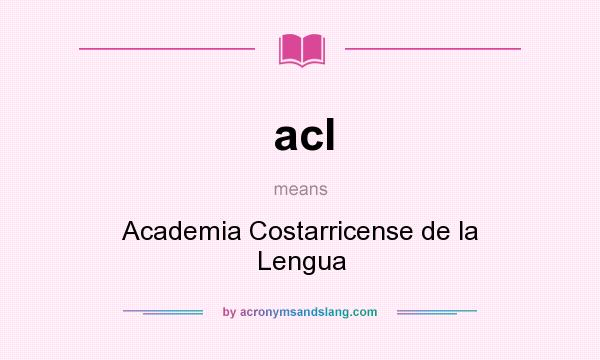 What does acl mean? It stands for Academia Costarricense de la Lengua
