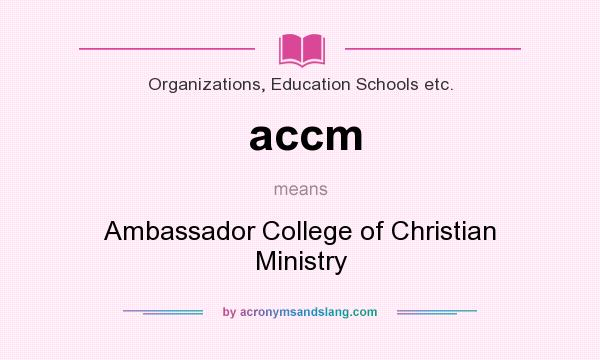 What does accm mean? It stands for Ambassador College of Christian Ministry
