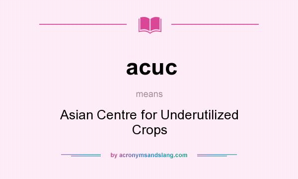 What does acuc mean? It stands for Asian Centre for Underutilized Crops