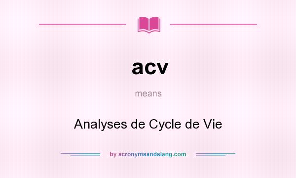 What does acv mean? It stands for Analyses de Cycle de Vie