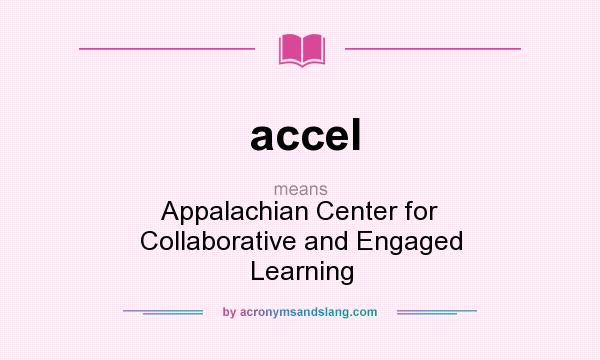 What does accel mean? It stands for Appalachian Center for Collaborative and Engaged Learning