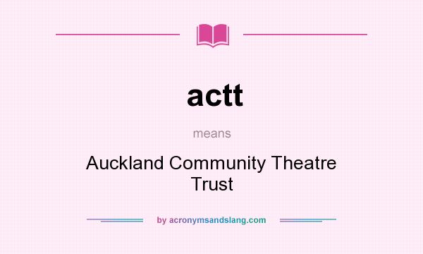 What does actt mean? It stands for Auckland Community Theatre Trust
