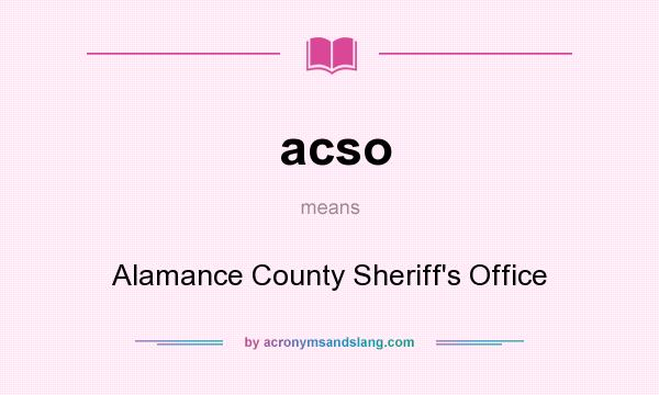 What does acso mean? It stands for Alamance County Sheriff`s Office
