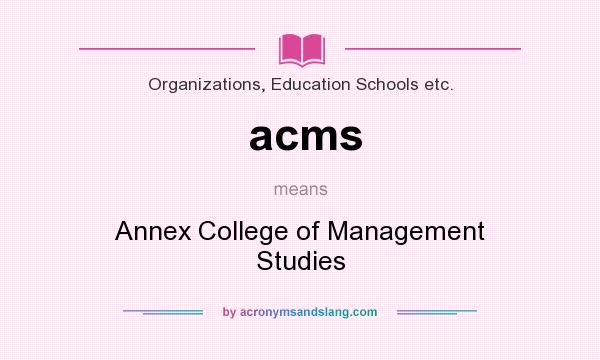 What does acms mean? It stands for Annex College of Management Studies