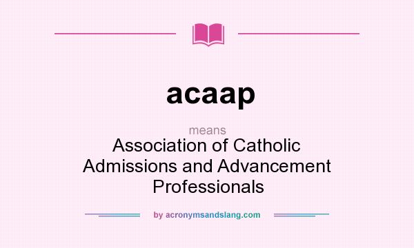 What does acaap mean? It stands for Association of Catholic Admissions and Advancement Professionals