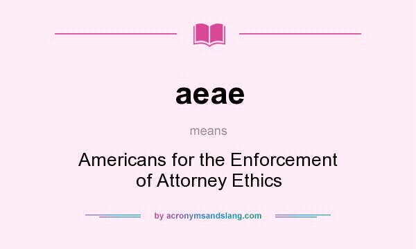 What does aeae mean? It stands for Americans for the Enforcement of Attorney Ethics