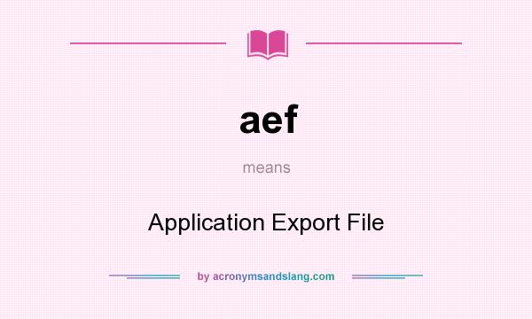 What does aef mean? It stands for Application Export File