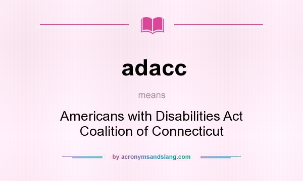 What does adacc mean? It stands for Americans with Disabilities Act Coalition of Connecticut