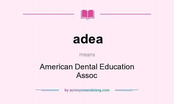What does adea mean? It stands for American Dental Education Assoc
