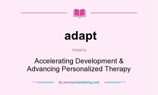 What does adapt mean? It stands for Accelerating Development & Advancing Personalized Therapy