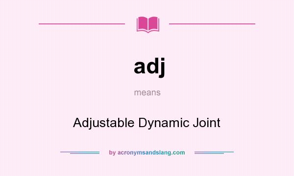 What does adj mean? It stands for Adjustable Dynamic Joint