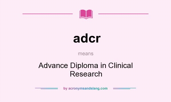 What does adcr mean? It stands for Advance Diploma in Clinical Research