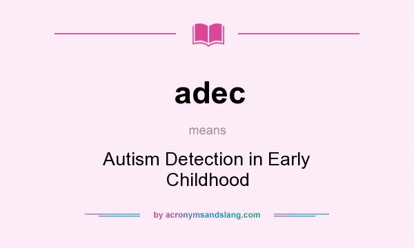 What does adec mean? It stands for Autism Detection in Early Childhood