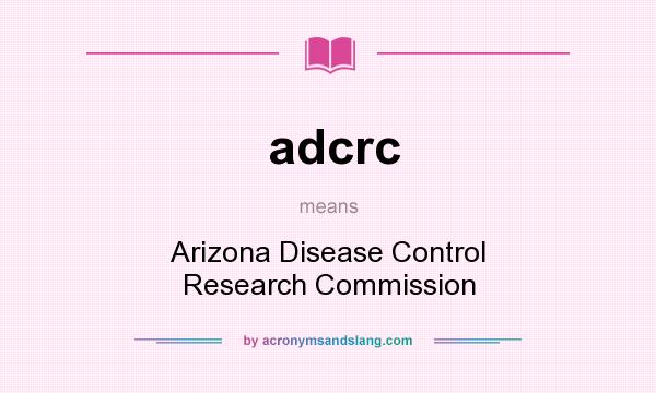 What does adcrc mean? It stands for Arizona Disease Control Research Commission