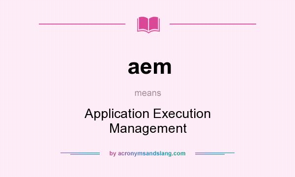 What does aem mean? It stands for Application Execution Management