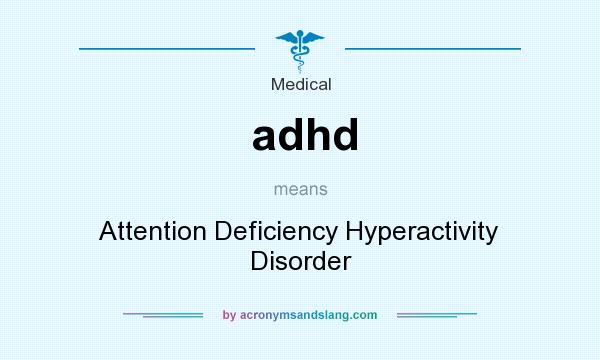 What does adhd mean? It stands for Attention Deficiency Hyperactivity Disorder