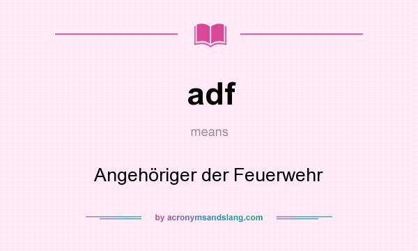 What does adf mean? It stands for Angehöriger der Feuerwehr