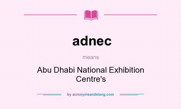 What does adnec mean? It stands for Abu Dhabi National Exhibition Centre`s