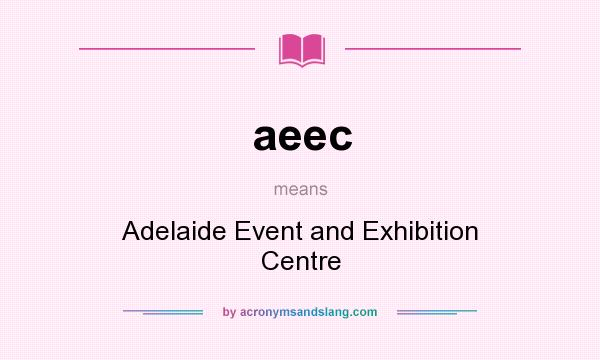 What does aeec mean? It stands for Adelaide Event and Exhibition Centre