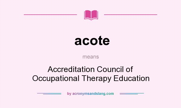 What does acote mean? It stands for Accreditation Council of Occupational Therapy Education