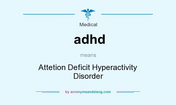 What does adhd mean? It stands for Attetion Deficit Hyperactivity Disorder