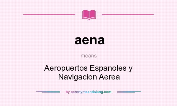 What does aena mean? It stands for Aeropuertos Espanoles y Navigacion Aerea