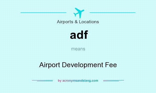 What does adf mean? It stands for Airport Development Fee