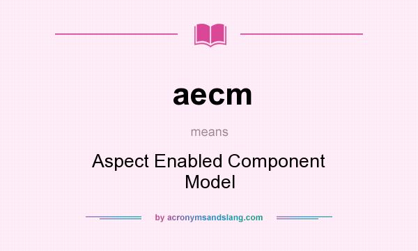 What does aecm mean? It stands for Aspect Enabled Component Model