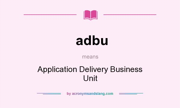 What does adbu mean? It stands for Application Delivery Business Unit