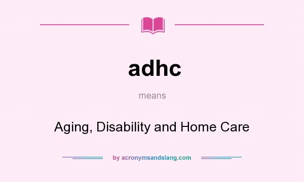 What does adhc mean? It stands for Aging, Disability and Home Care