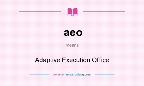 What does aeo mean? It stands for Adaptive Execution Office
