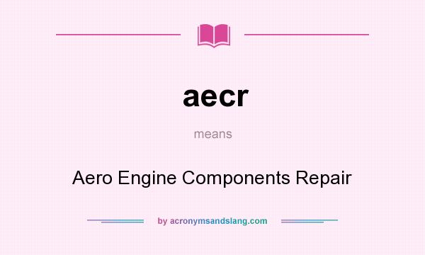 What does aecr mean? It stands for Aero Engine Components Repair