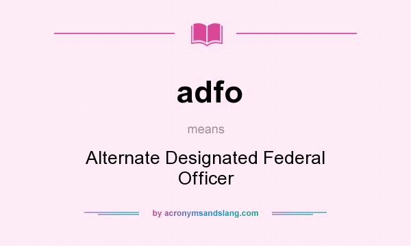 What does adfo mean? It stands for Alternate Designated Federal Officer
