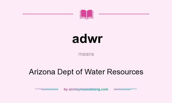 What does adwr mean? It stands for Arizona Dept of Water Resources