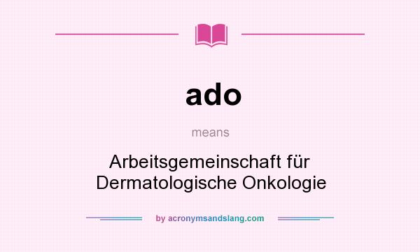 What does ado mean? It stands for Arbeitsgemeinschaft für Dermatologische Onkologie