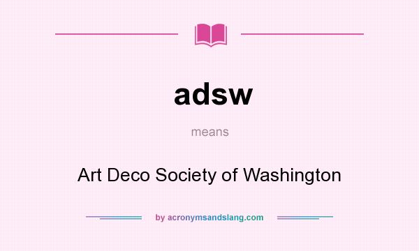 What does adsw mean? It stands for Art Deco Society of Washington