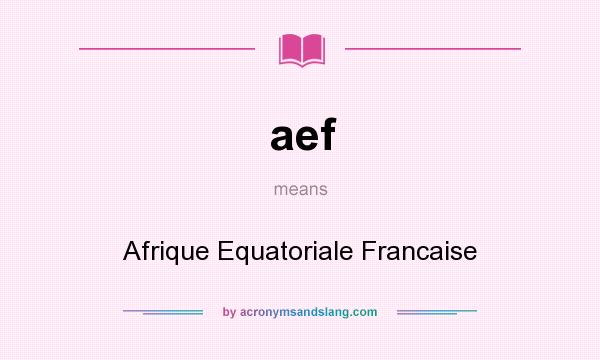What does aef mean? It stands for Afrique Equatoriale Francaise
