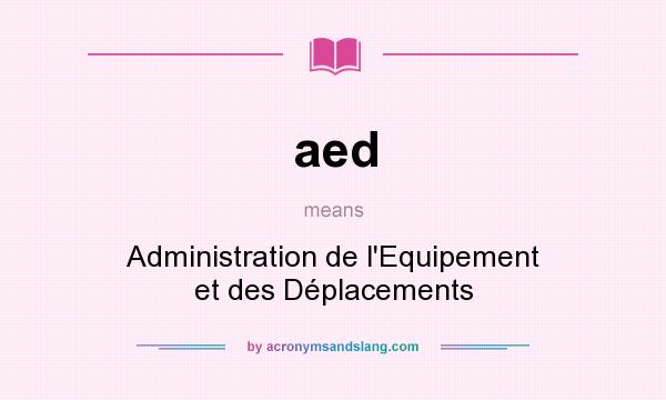 What does aed mean? It stands for Administration de l`Equipement et des Déplacements