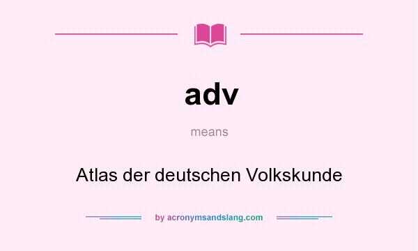What does adv mean? It stands for Atlas der deutschen Volkskunde