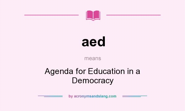 What does aed mean? It stands for Agenda for Education in a Democracy