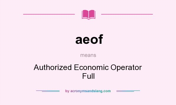 What does aeof mean? It stands for Authorized Economic Operator Full