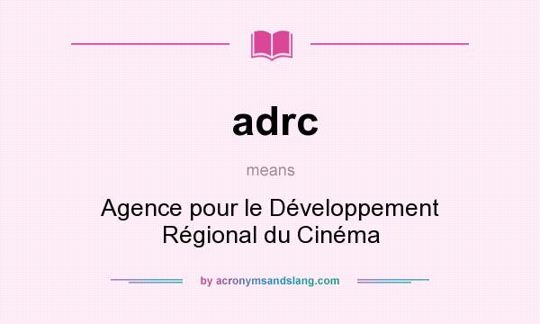 What does adrc mean? It stands for Agence pour le Développement Régional du Cinéma