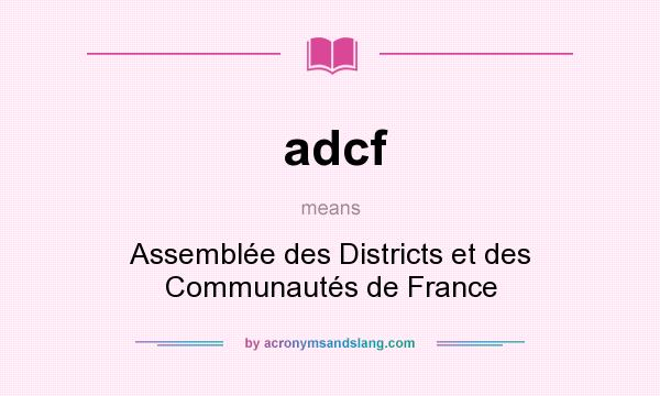 What does adcf mean? It stands for Assemblée des Districts et des Communautés de France