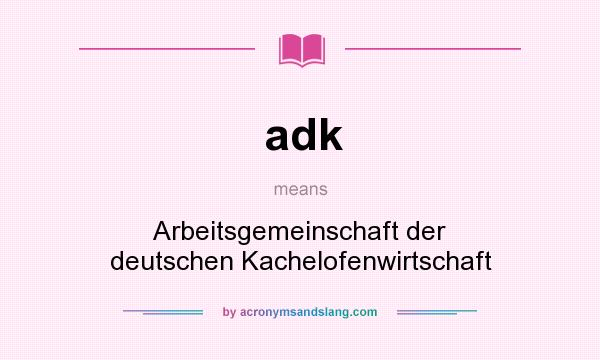 What does adk mean? It stands for Arbeitsgemeinschaft der deutschen Kachelofenwirtschaft