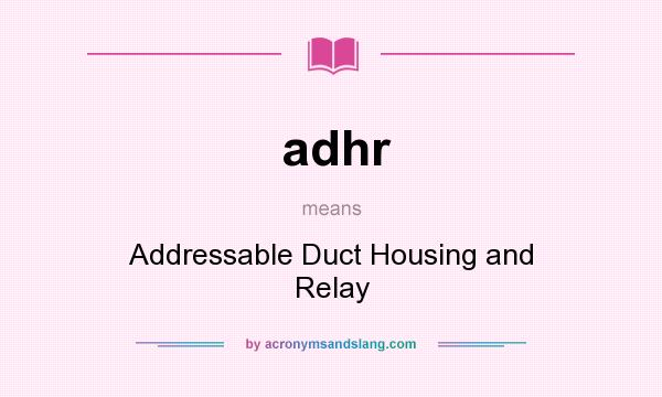 What does adhr mean? It stands for Addressable Duct Housing and Relay