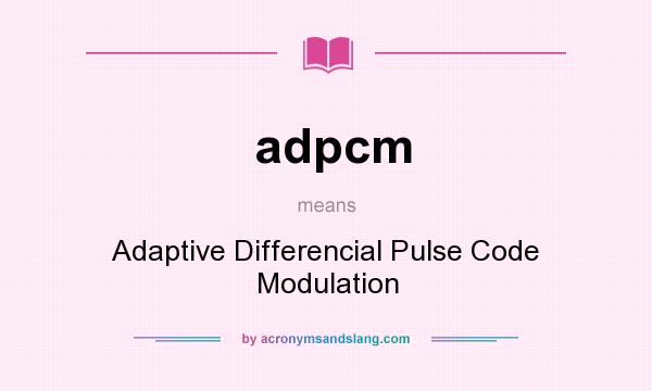 What does adpcm mean? It stands for Adaptive Differencial Pulse Code Modulation