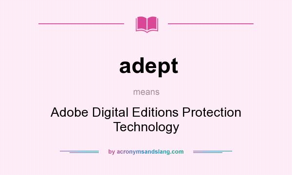 What does adept mean? It stands for Adobe Digital Editions Protection Technology