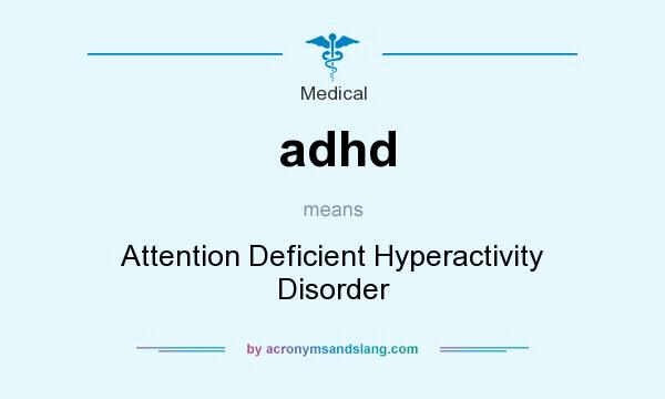 What does adhd mean? It stands for Attention Deficient Hyperactivity Disorder